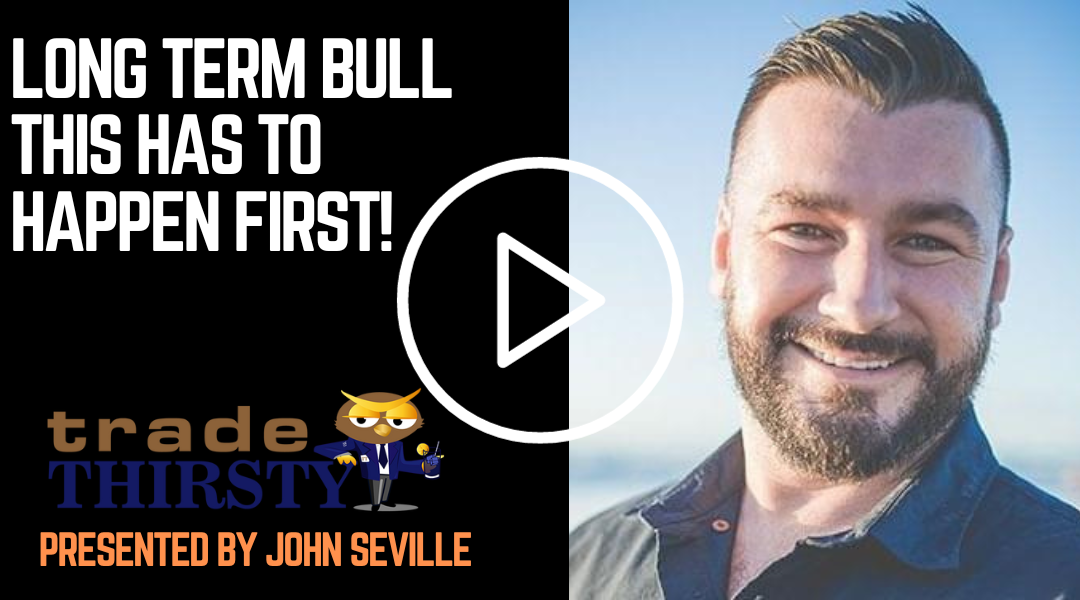 Long Term Bull – This Has to Happen First!