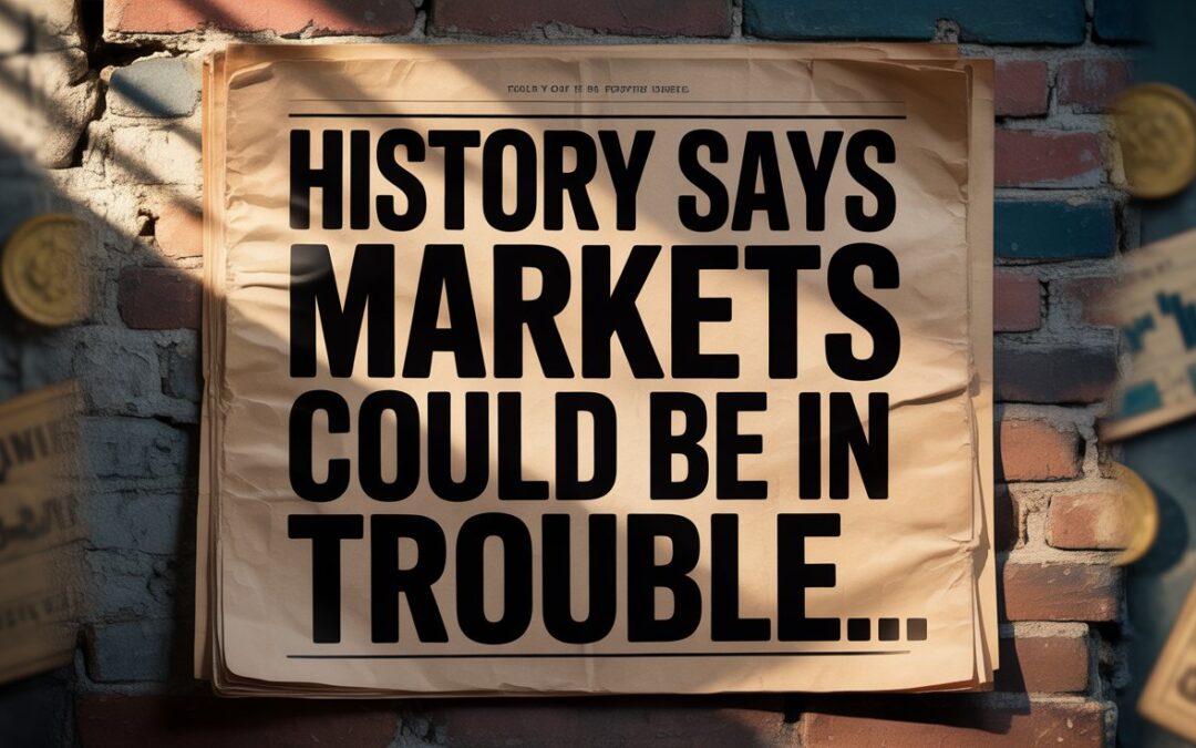 History Says Markets Could Be in Big Trouble…